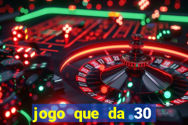 jogo que da 30 reais de bonus